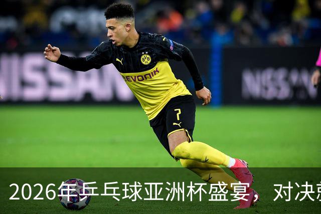 2026年乒乓球亚洲杯盛宴，对决就在今晚！